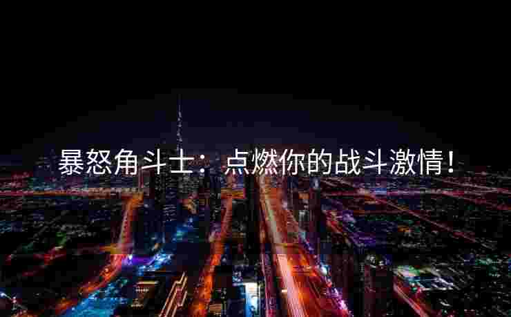 暴怒角斗士：点燃你的战斗激情！