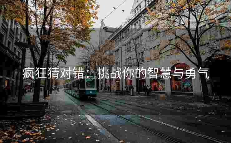 疯狂猜对错：挑战你的智慧与勇气