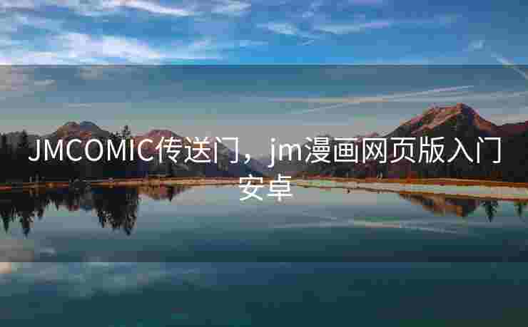 JMCOMIC传送门，jm漫画网页版入门安卓