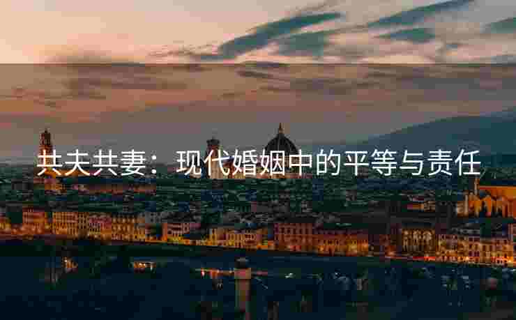 共夫共妻：现代婚姻中的平等与责任