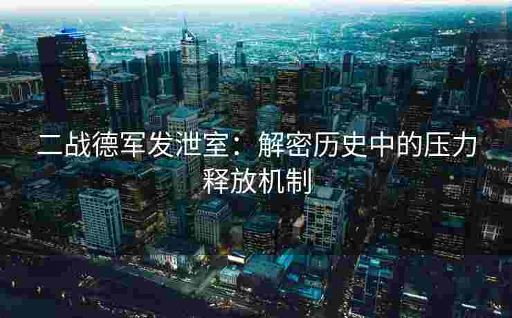 二战德军发泄室：解密历史中的压力释放机制