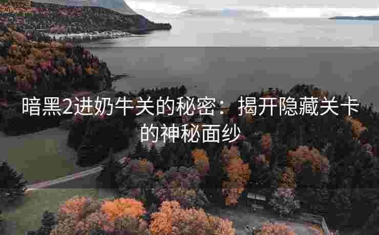 暗黑2进奶牛关的秘密：揭开隐藏关卡的神秘面纱