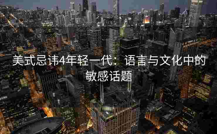 美式忌讳4年轻一代：语言与文化中的敏感话题