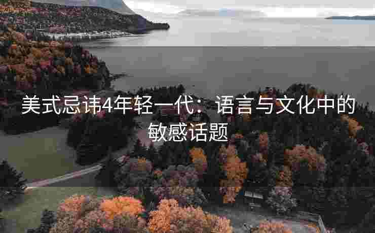 美式忌讳4年轻一代：语言与文化中的敏感话题